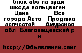 блок абс на ауди ,шкода,вольцваген › Цена ­ 10 000 - Все города Авто » Продажа запчастей   . Амурская обл.,Благовещенский р-н